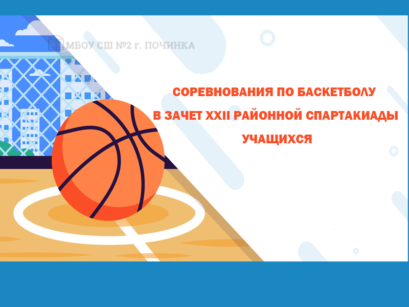 Соревнования по баскетболу в зачет XXII районной Спартакиады учащихся.